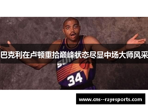 巴克利在卢顿重拾巅峰状态尽显中场大师风采