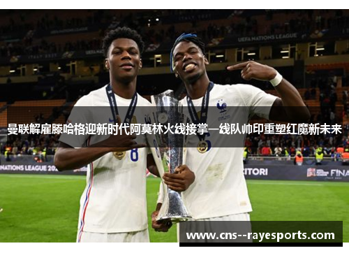 曼联解雇滕哈格迎新时代阿莫林火线接掌一线队帅印重塑红魔新未来