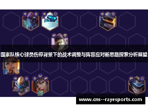 国家队核心球员伤停背景下的战术调整与阵容应对新思路探索分析展望
